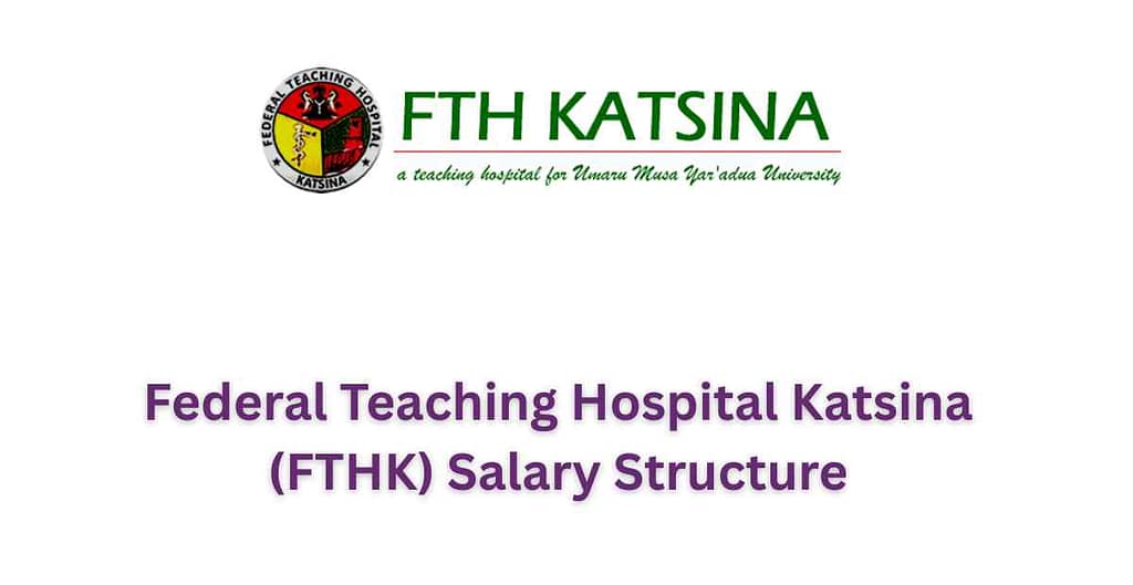 Discover the updated Federal Teaching Hospital Katsina (FTHK) salary structure, including pay for interns, nurses, doctors, and other health professionals.